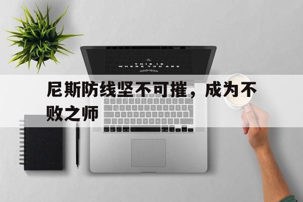 爱游戏注册-尼斯防线坚不可摧，成为不败之师